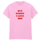 BUT DADDY I LOVE HIM T-SHIRT