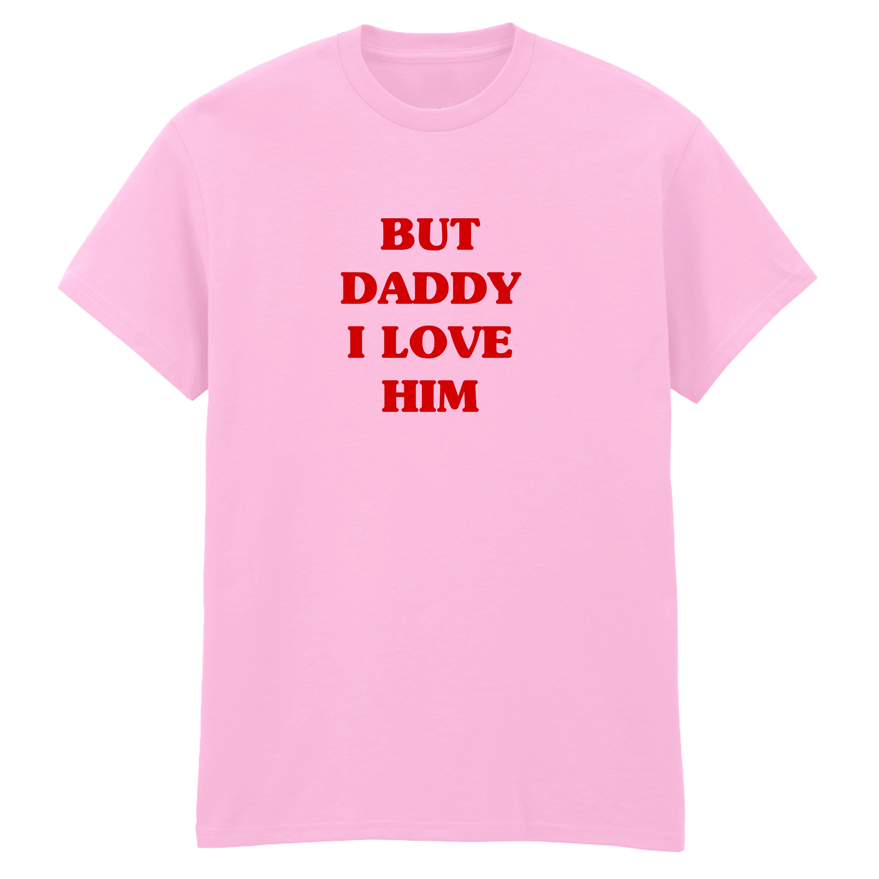 BUT DADDY I LOVE HIM T-SHIRT