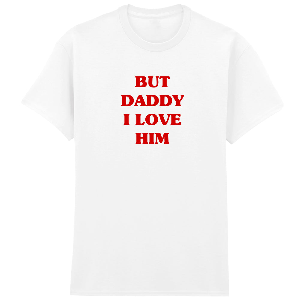 BUT DADDY I LOVE HIM T-SHIRT