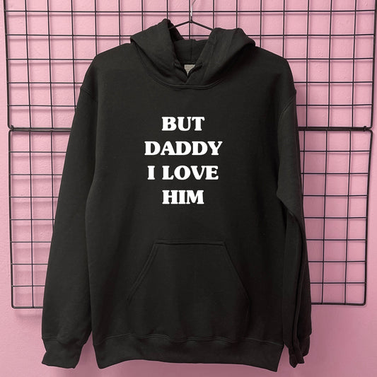 BUT DADDY I LOVE HIM HOODIE