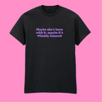 MAYBE SHE'S BORN WITH IT, MAYBE IT'S DADDY ISSUES T-SHIRT
