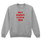 BUT DADDY I LOVE HIM SWEATSHIRT