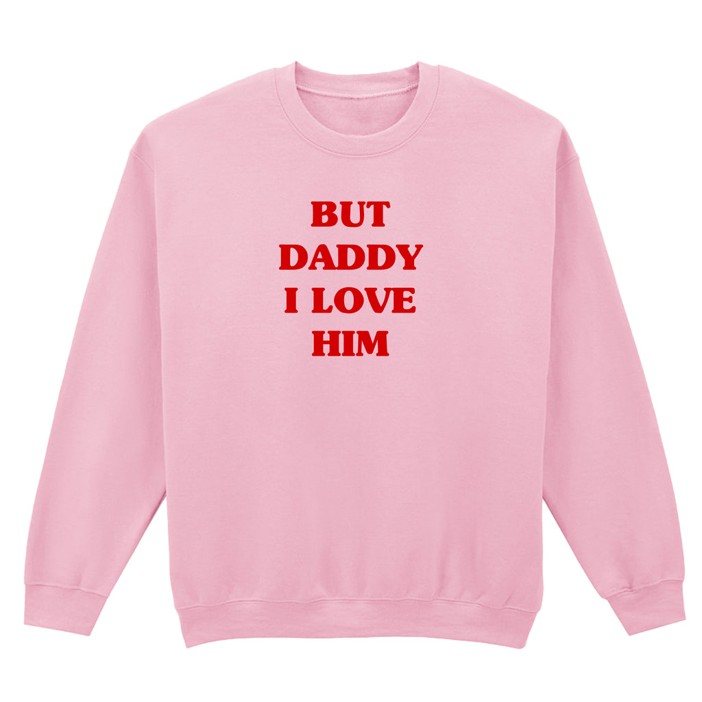 BUT DADDY I LOVE HIM SWEATSHIRT