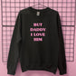 BUT DADDY I LOVE HIM SWEATSHIRT