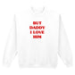 BUT DADDY I LOVE HIM SWEATSHIRT