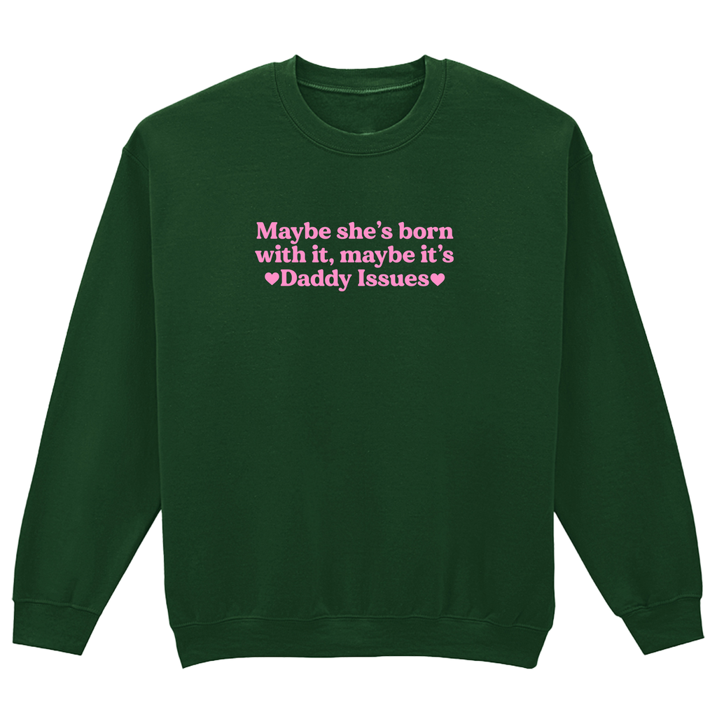 MAYBE SHE'S BORN WITH IT, MAYBE IT'S DADDY ISSUES SWEATSHIRT