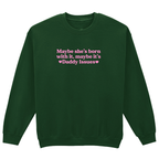 MAYBE SHE'S BORN WITH IT, MAYBE IT'S DADDY ISSUES SWEATSHIRT