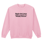 MAYBE SHE'S BORN WITH IT, MAYBE IT'S DADDY ISSUES SWEATSHIRT