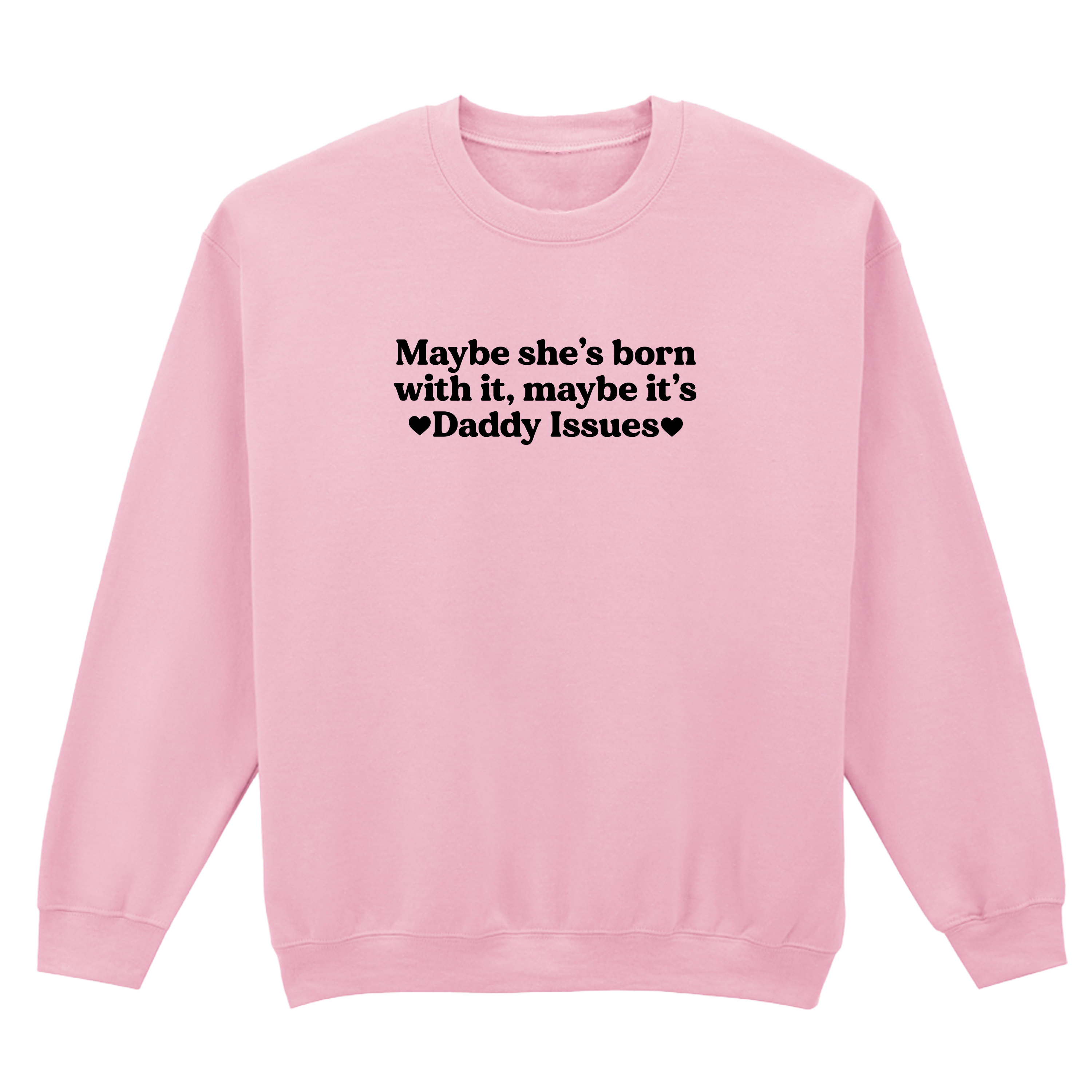 MAYBE SHE'S BORN WITH IT, MAYBE IT'S DADDY ISSUES SWEATSHIRT