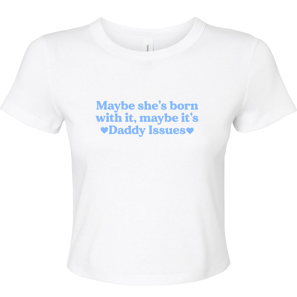 MAYBE SHE'S BORN WITH IT, MAYBE IT'S DADDY ISSUES BABY T-SHIRT
