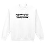 MAYBE SHE'S BORN WITH IT, MAYBE IT'S DADDY ISSUES SWEATSHIRT
