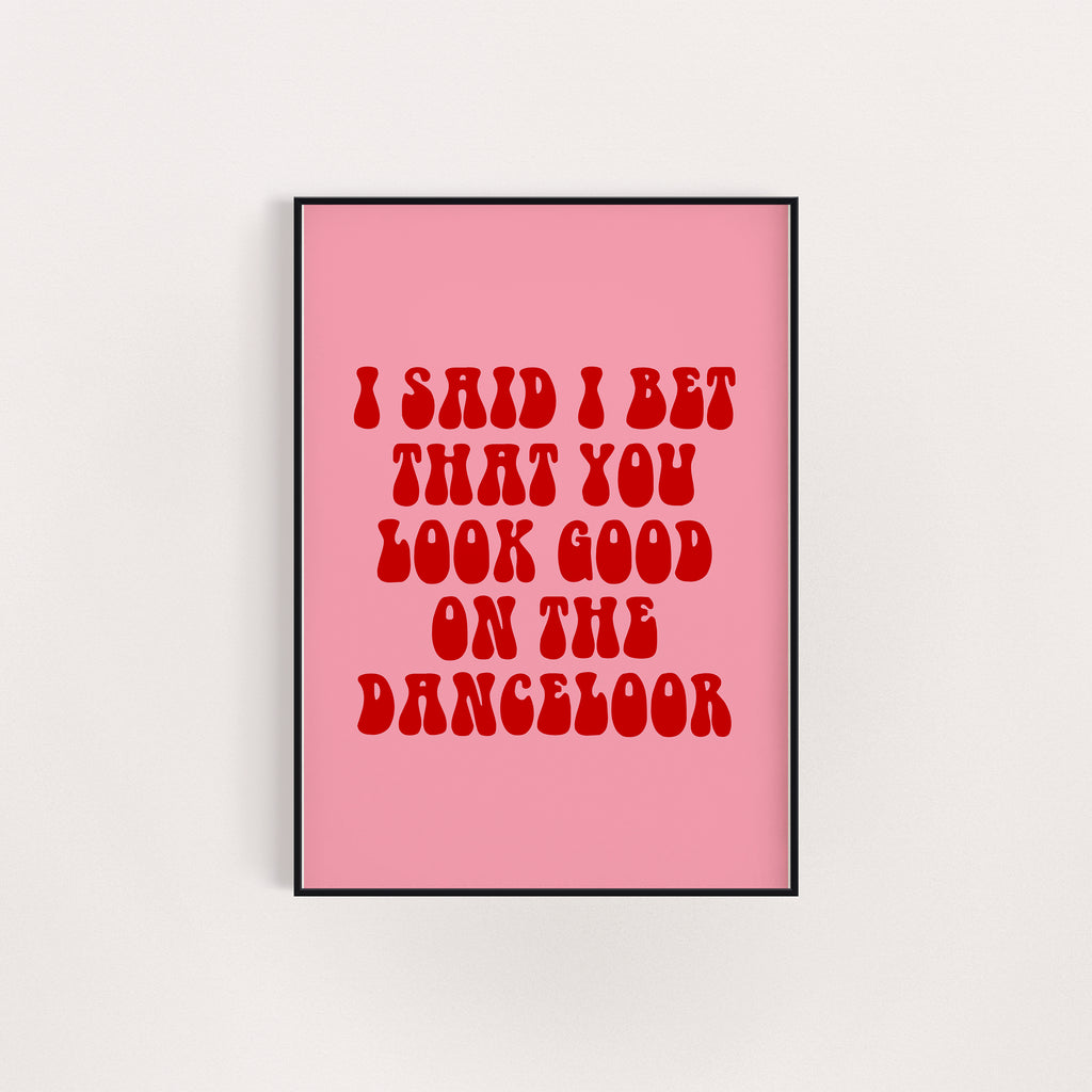 I BET THAT YOU LOOK GOOD ON THE DANCE FLOOR PRINT