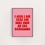 I BET THAT YOU LOOK GOOD ON THE DANCE FLOOR PRINT