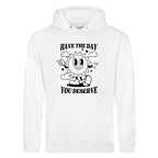 HAVE THE DAY YOU DESERVE HOODIE