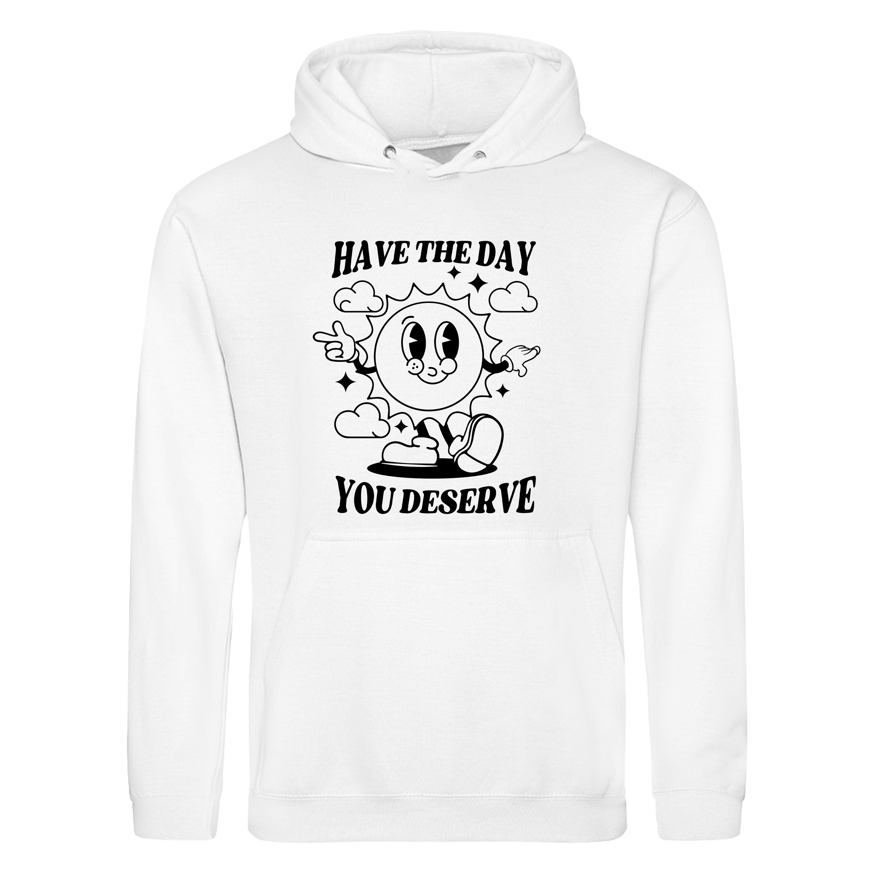 HAVE THE DAY YOU DESERVE HOODIE