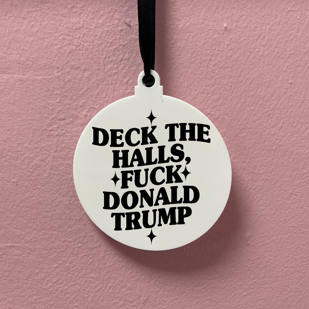 DECK THE HALLS FUCK DONALD TRUMP BAUBLE