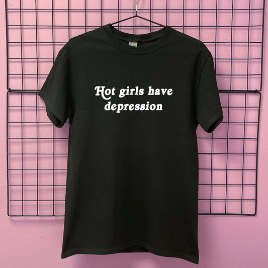 HOT GIRLS HAVE DEPRESSION T-SHIRT