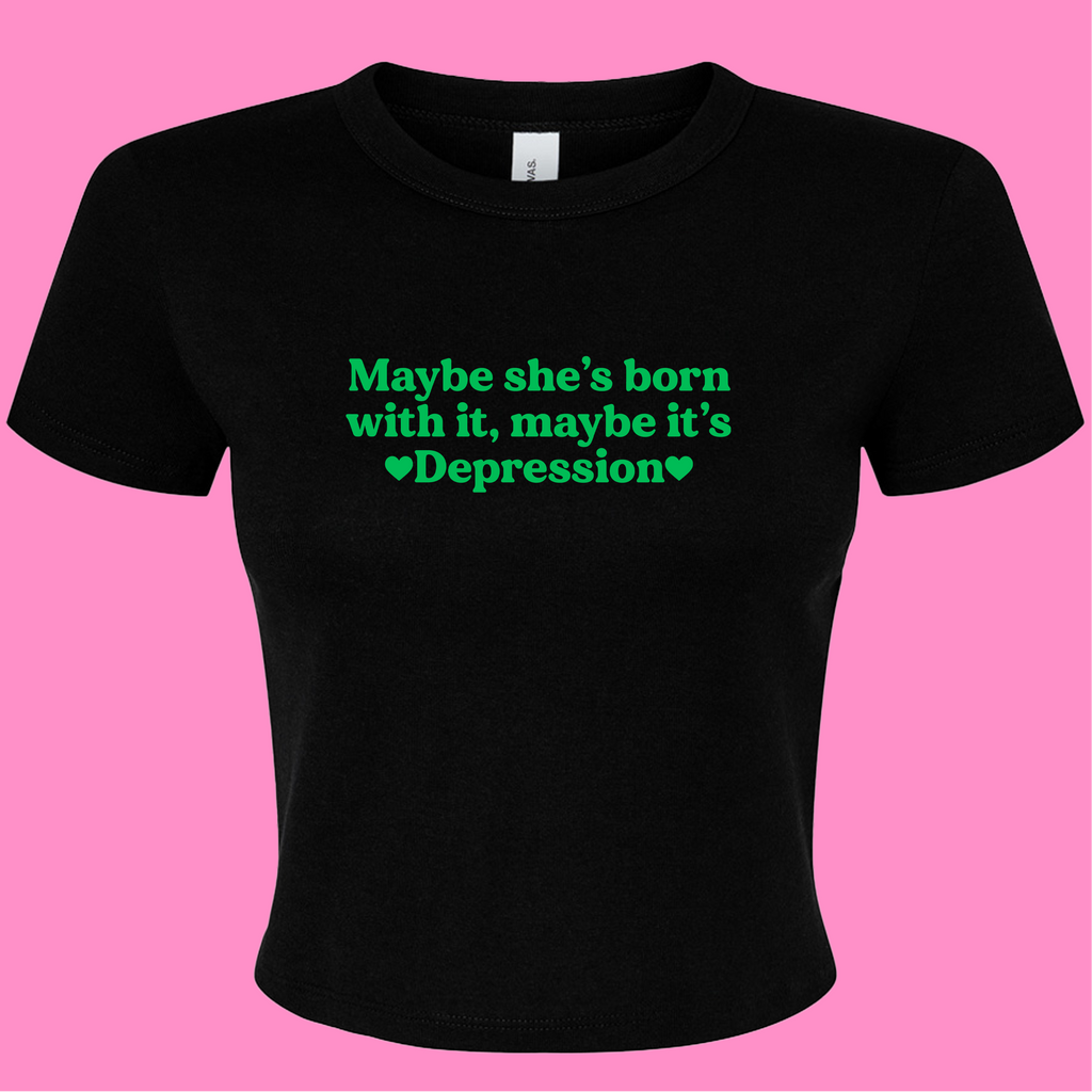 MAYBE SHE'S BORN WITH IT, MAYBE IT'S DEPRESSION BABY T-SHIRT