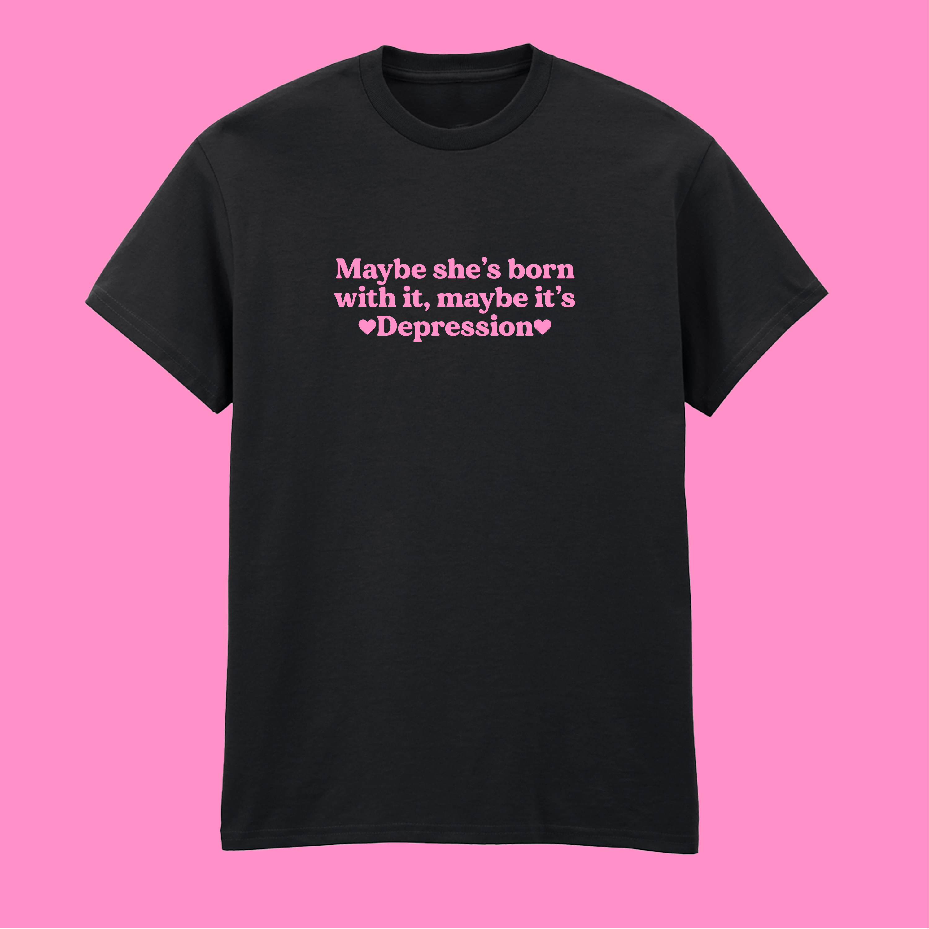 MAYBE SHE'S BORN WITH IT, MAYBE IT'S DEPRESSION T-SHIRT