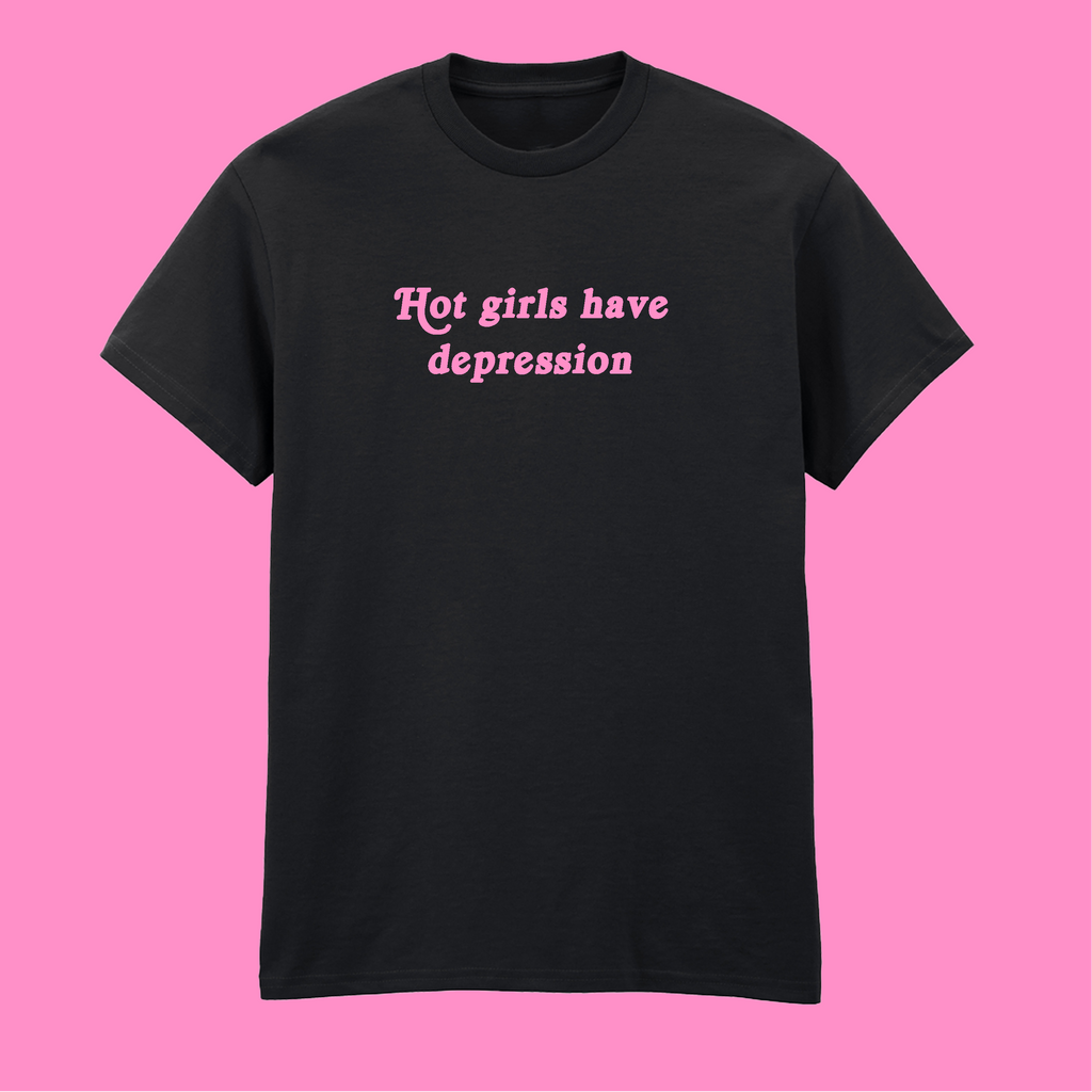 HOT GIRLS HAVE DEPRESSION T-SHIRT