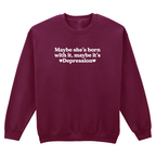 MAYBE SHE'S BORN WITH IT, MAYBE IT'S DEPRESSION SWEATSHIRT