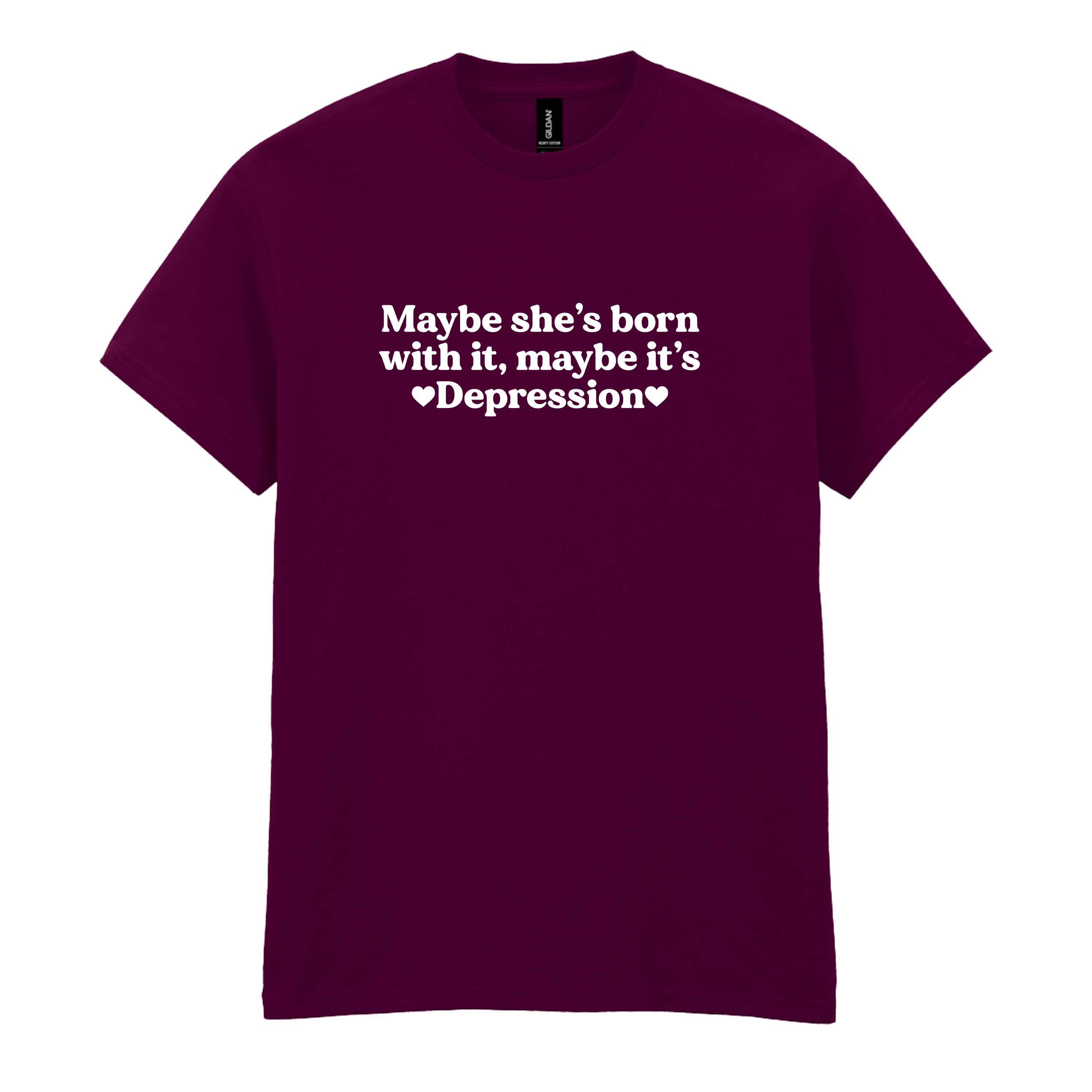 MAYBE SHE'S BORN WITH IT, MAYBE IT'S DEPRESSION T-SHIRT