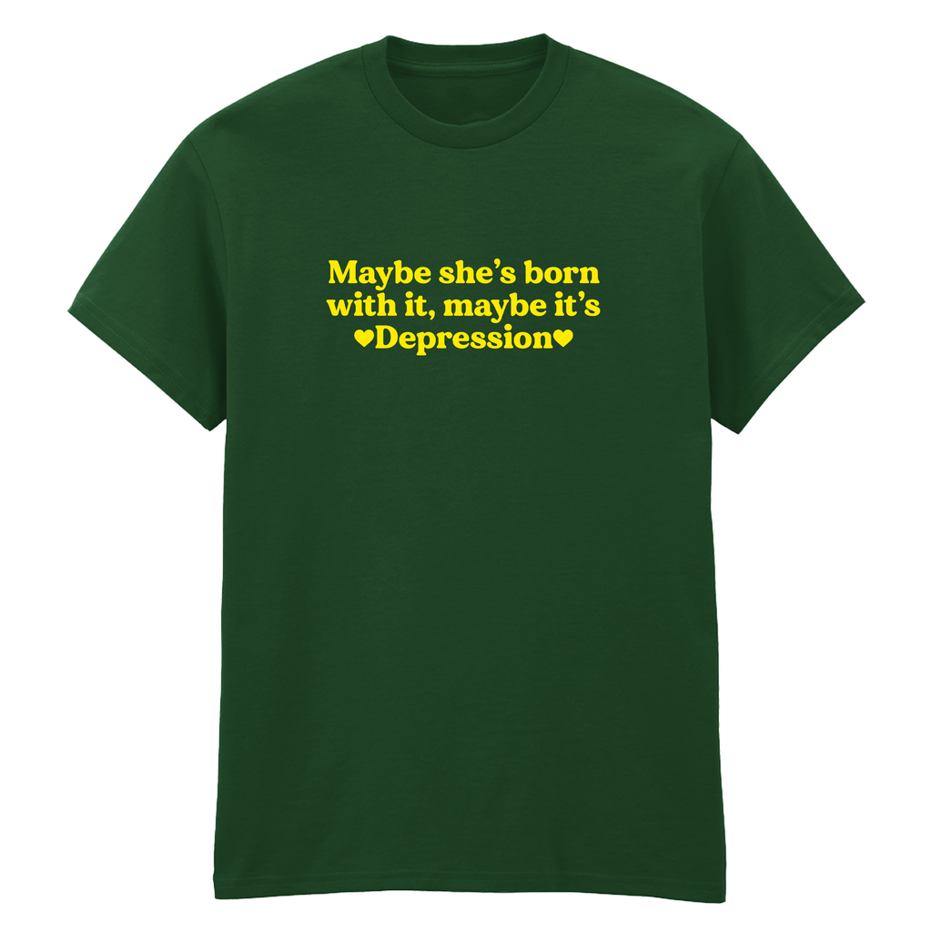 MAYBE SHE'S BORN WITH IT, MAYBE IT'S DEPRESSION T-SHIRT