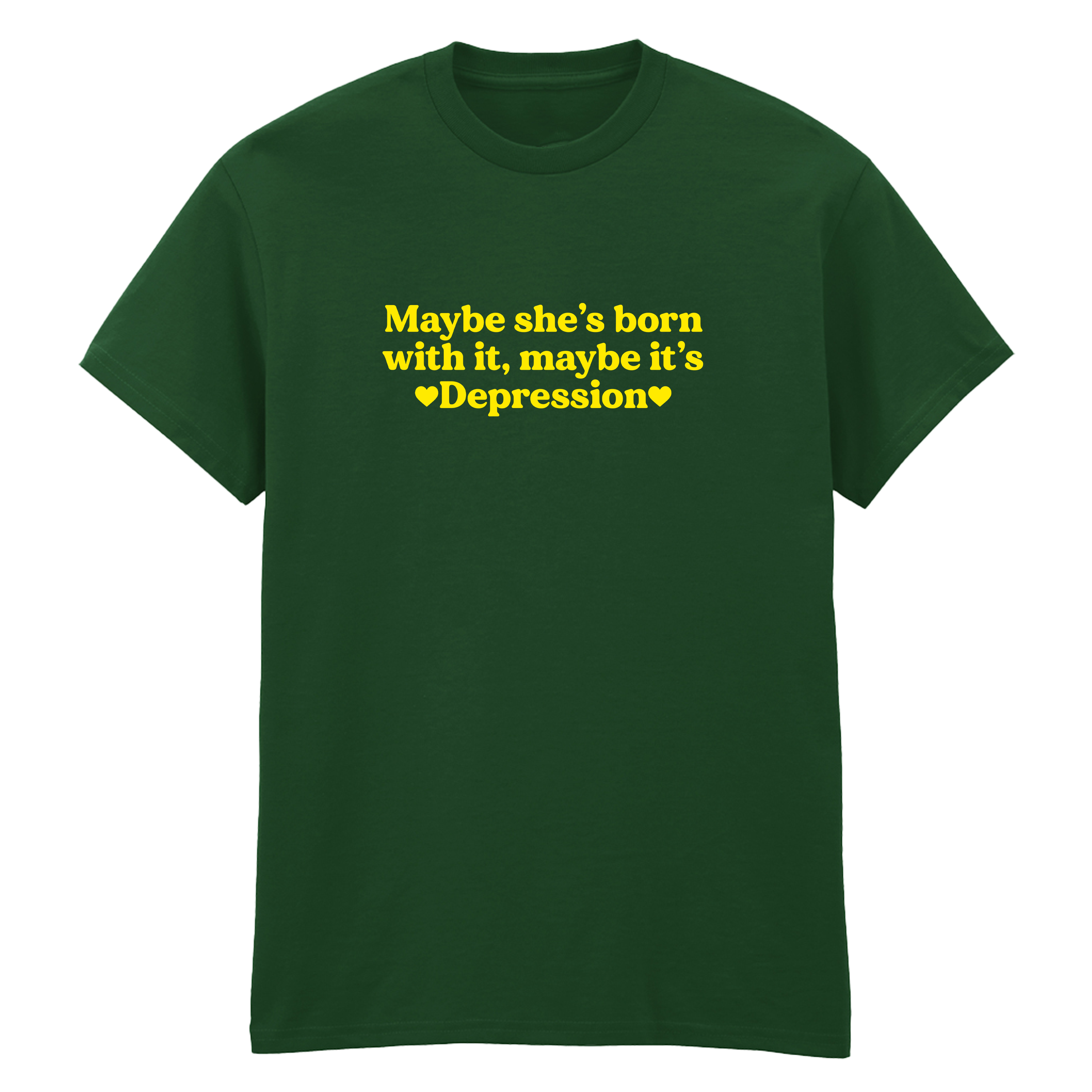 MAYBE SHE'S BORN WITH IT, MAYBE IT'S DEPRESSION T-SHIRT