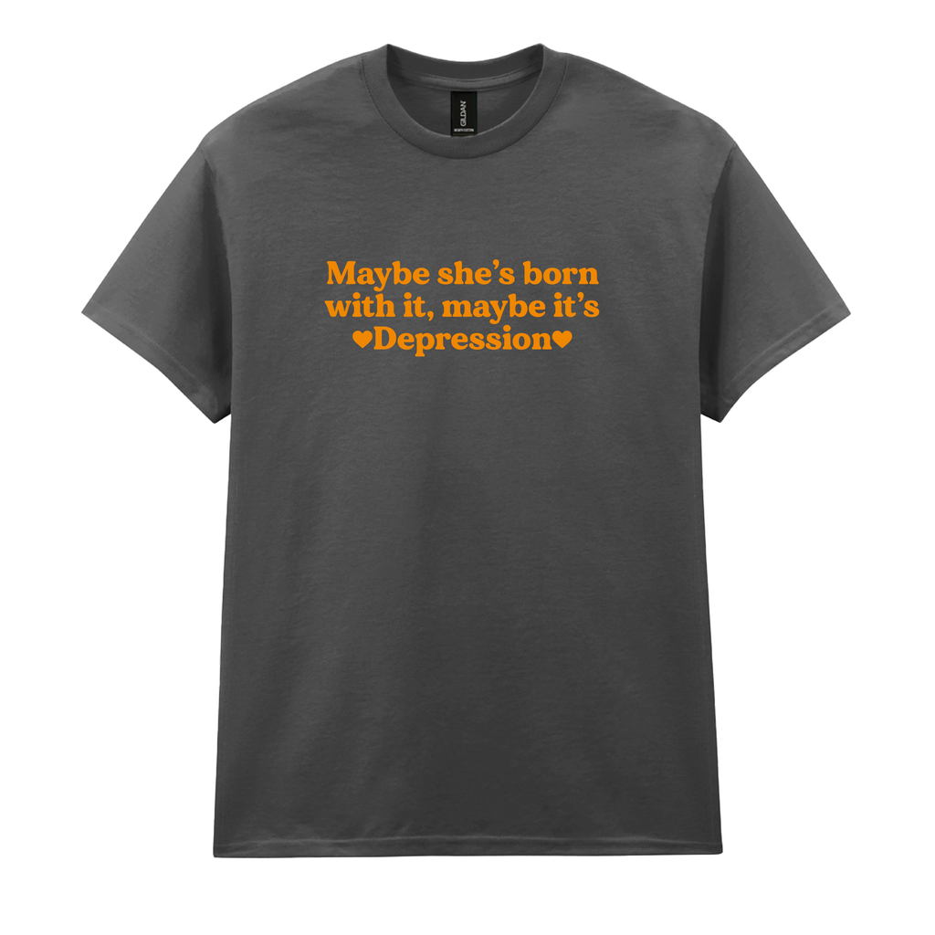 MAYBE SHE'S BORN WITH IT, MAYBE IT'S DEPRESSION T-SHIRT
