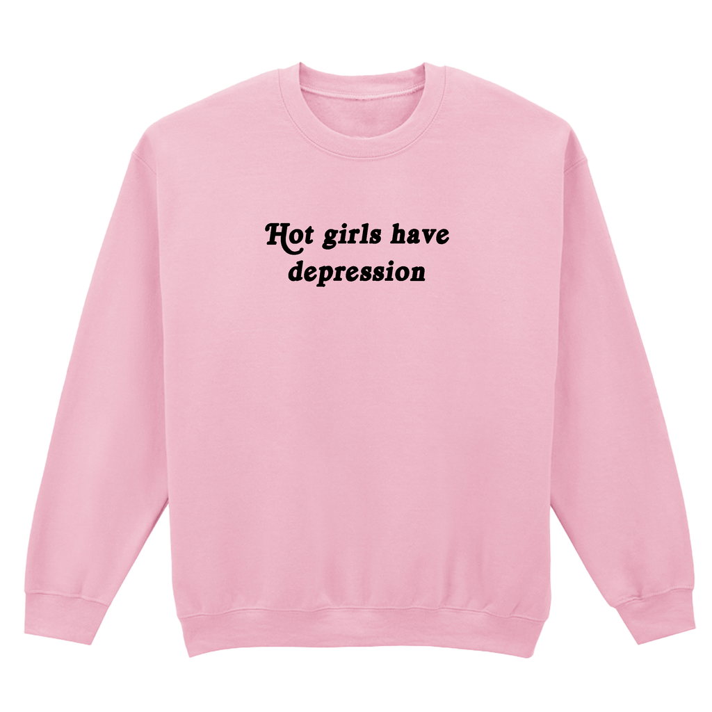 HOT GIRLS HAVE DEPRESSION SWEATSHIRT