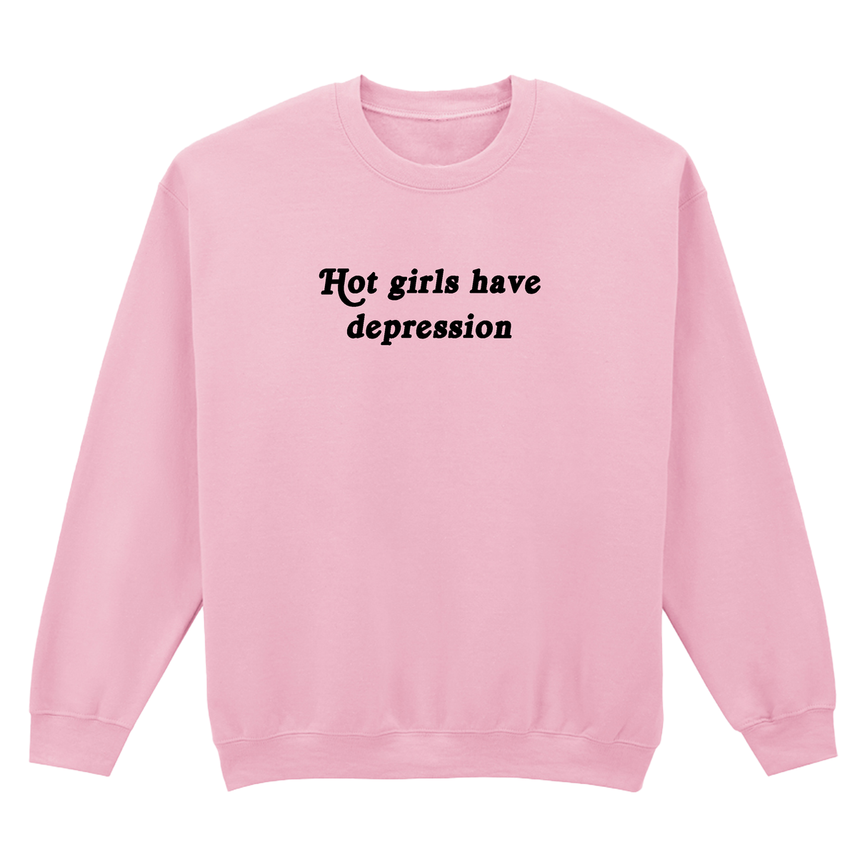 HOT GIRLS HAVE DEPRESSION SWEATSHIRT
