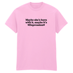 MAYBE SHE'S BORN WITH IT, MAYBE IT'S DEPRESSION T-SHIRT