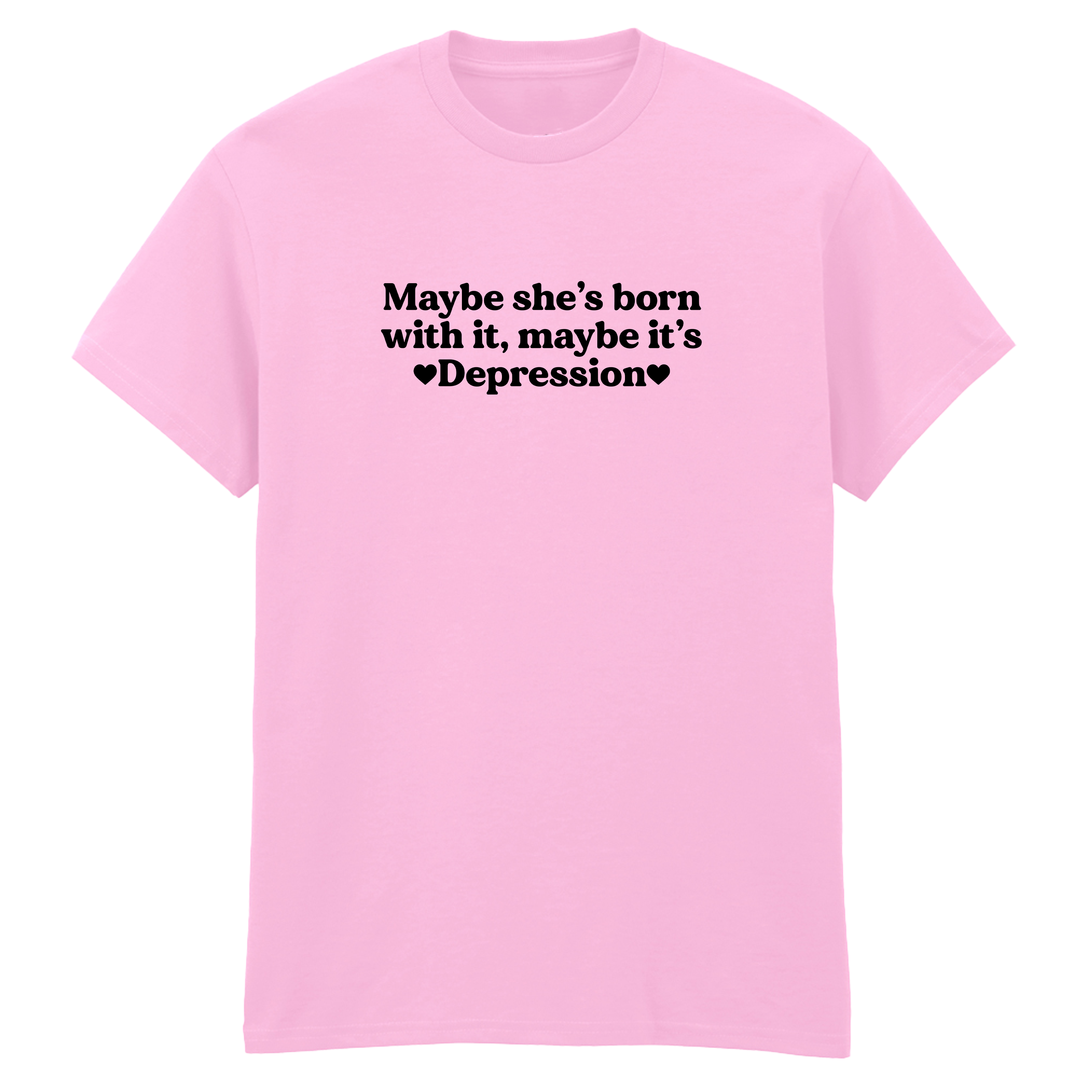 MAYBE SHE'S BORN WITH IT, MAYBE IT'S DEPRESSION T-SHIRT