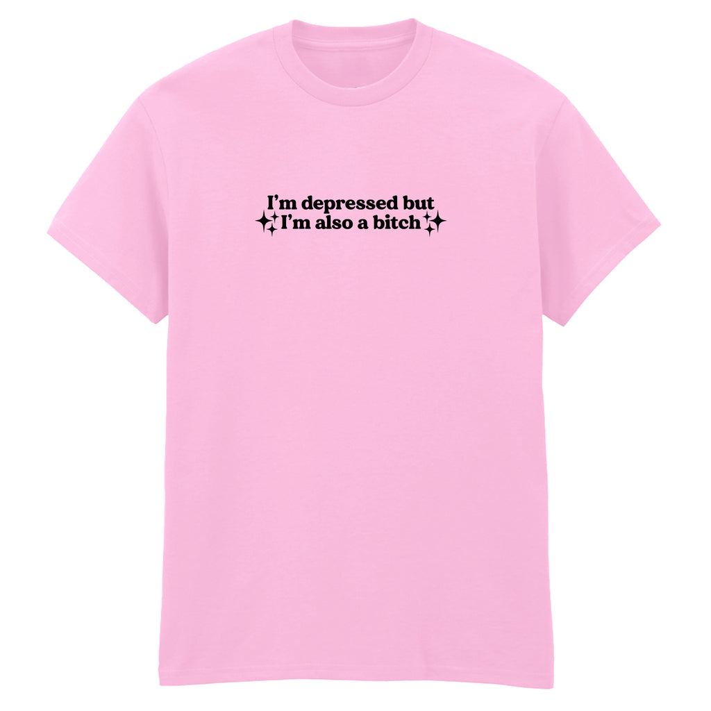 I'M DEPRESSED BUT I'M ALSO A BITCH T-SHIRT