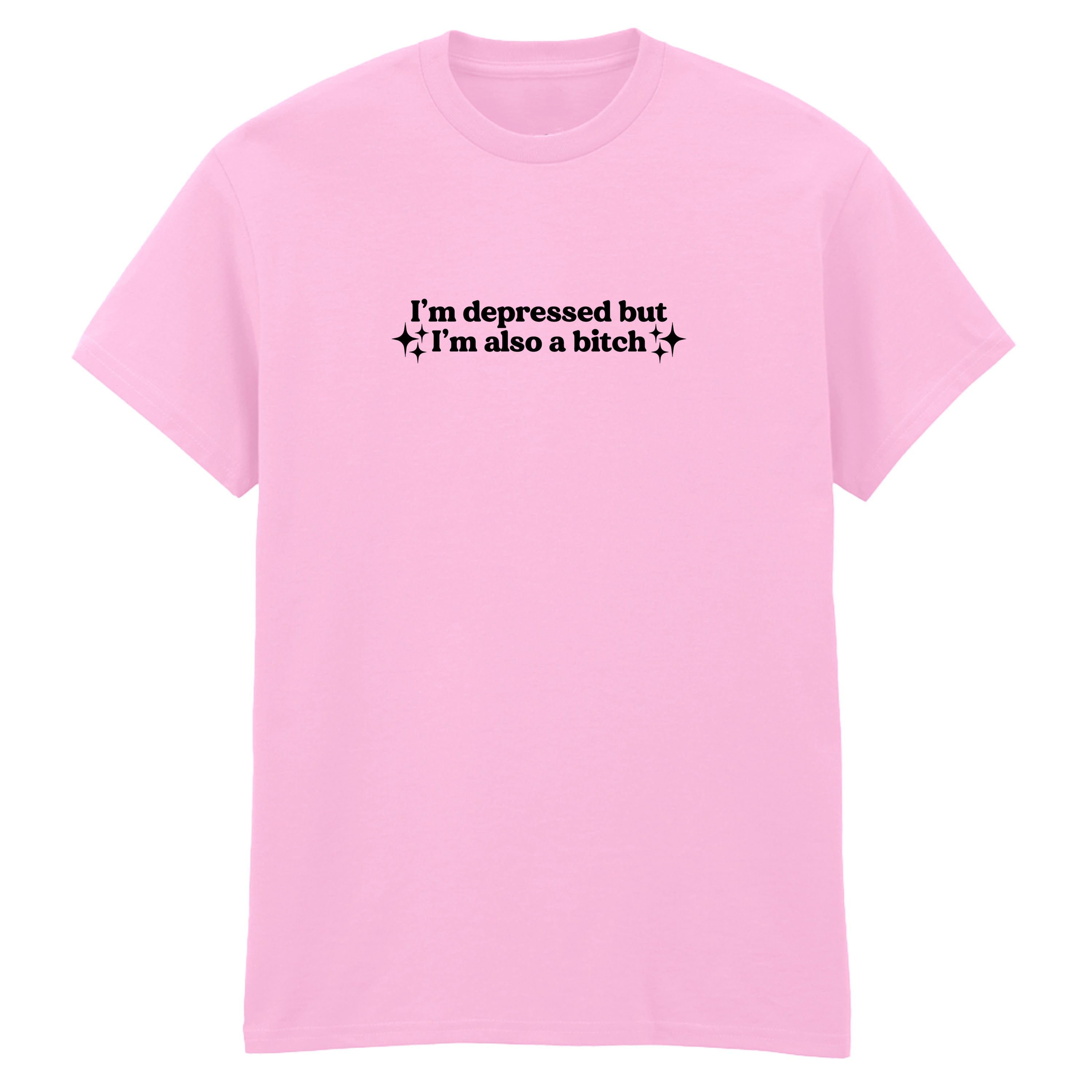 I'M DEPRESSED BUT I'M ALSO A BITCH T-SHIRT