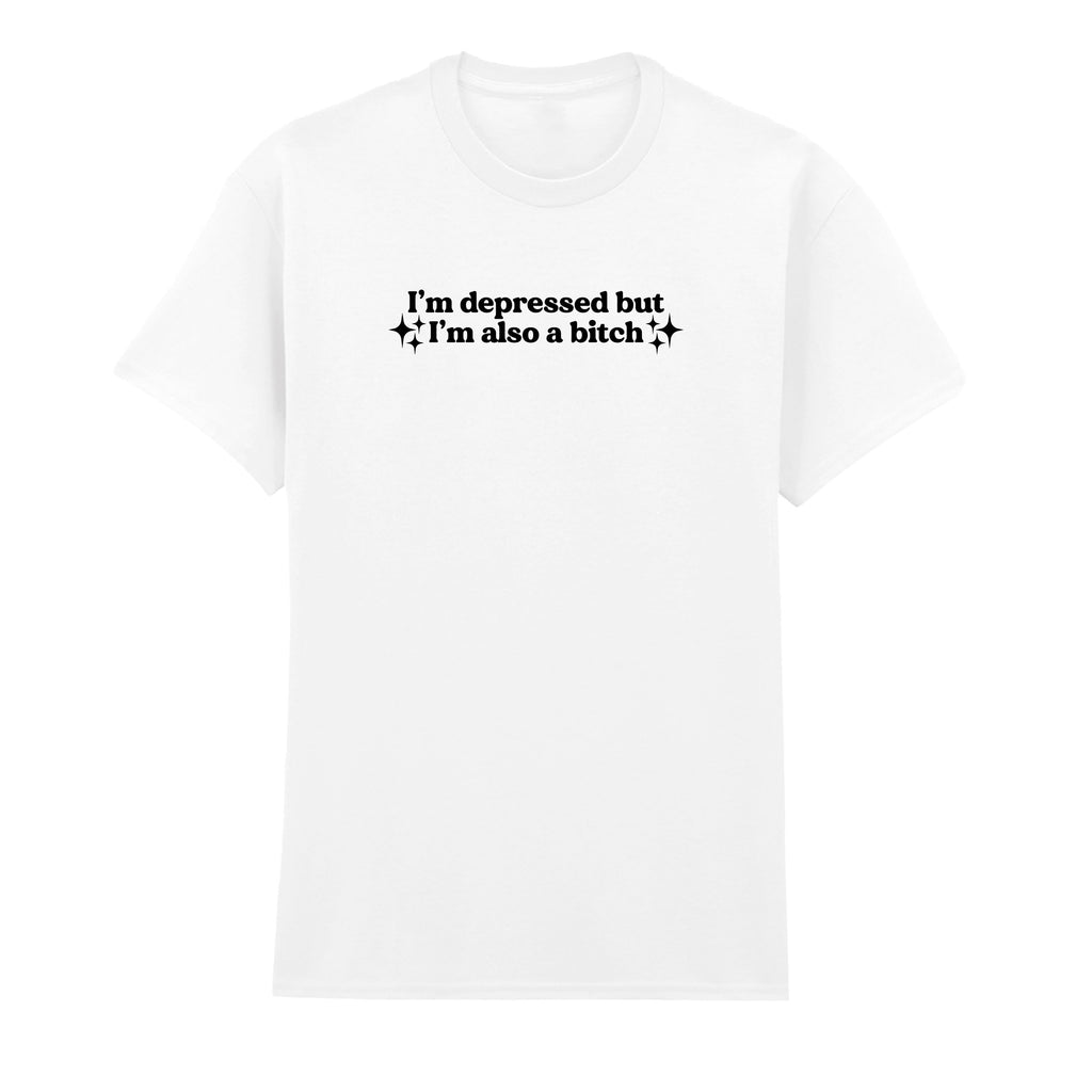 I'M DEPRESSED BUT I'M ALSO A BITCH T-SHIRT