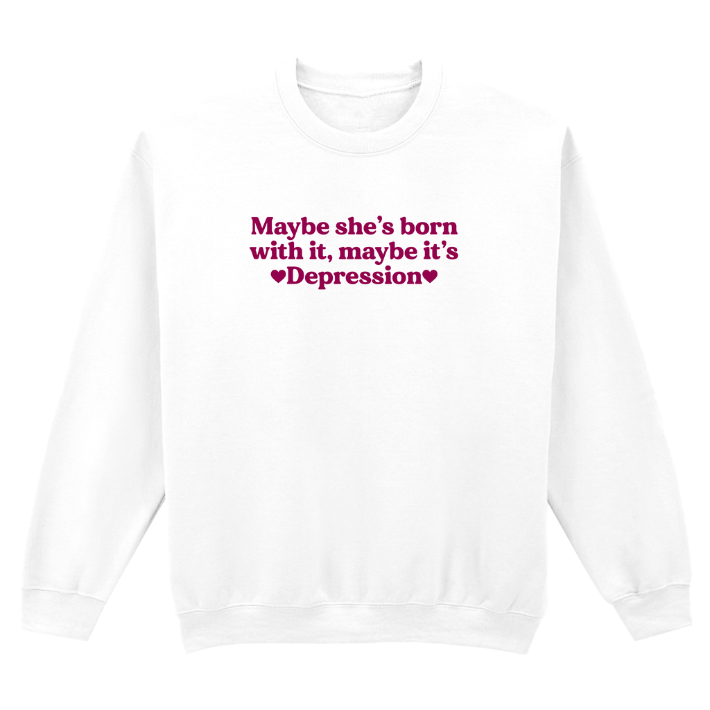 MAYBE SHE'S BORN WITH IT, MAYBE IT'S DEPRESSION SWEATSHIRT
