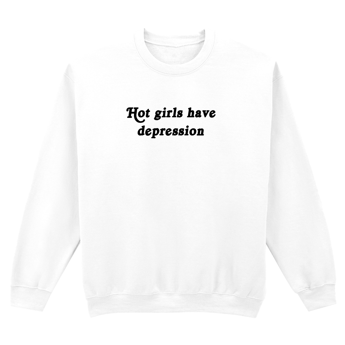 HOT GIRLS HAVE DEPRESSION SWEATSHIRT