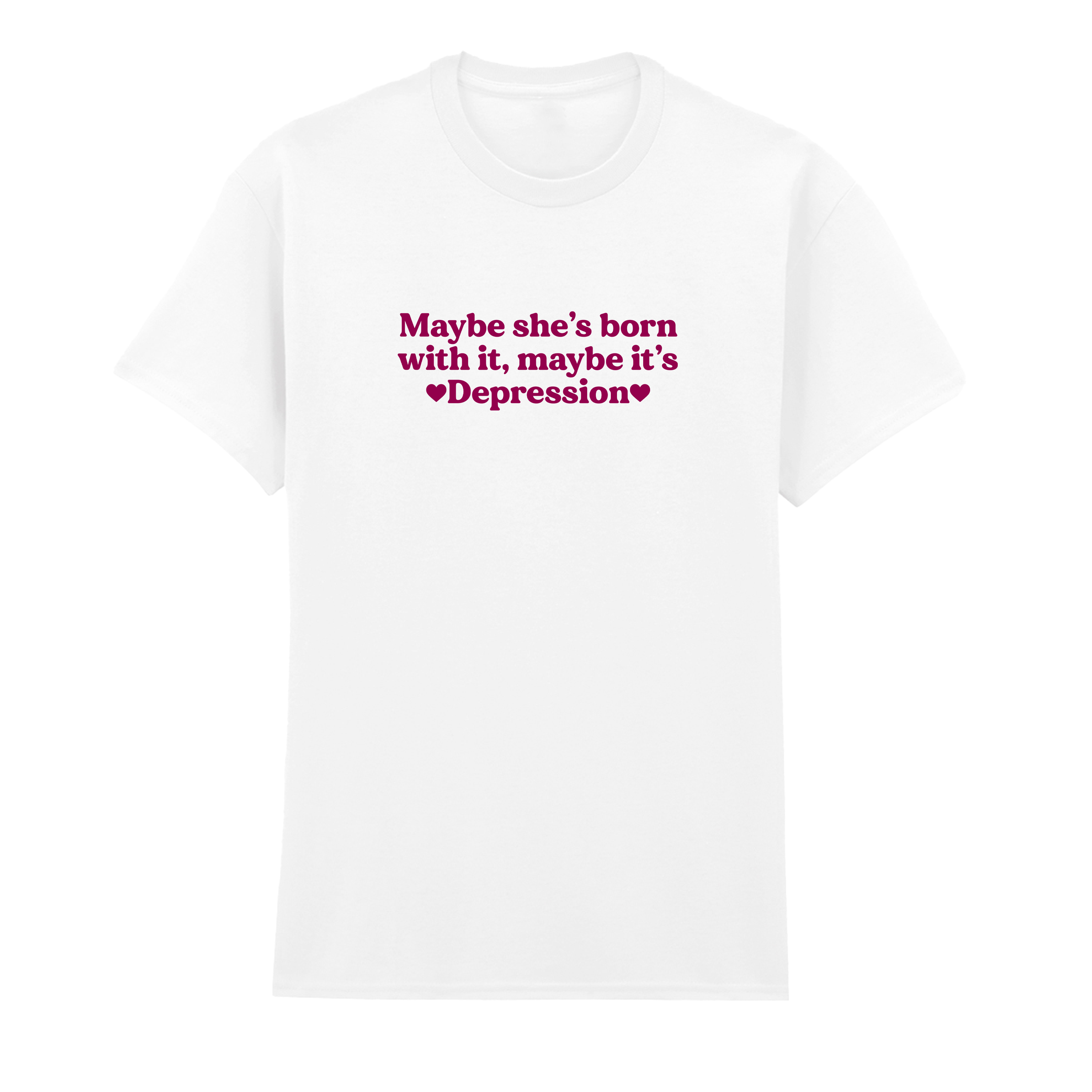 MAYBE SHE'S BORN WITH IT, MAYBE IT'S DEPRESSION T-SHIRT