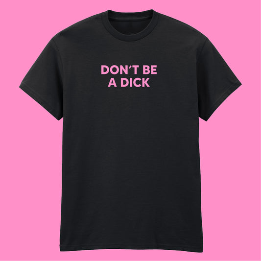 DON'T BE A DICK T-SHIRT