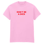 DON'T BE A DICK T-SHIRT