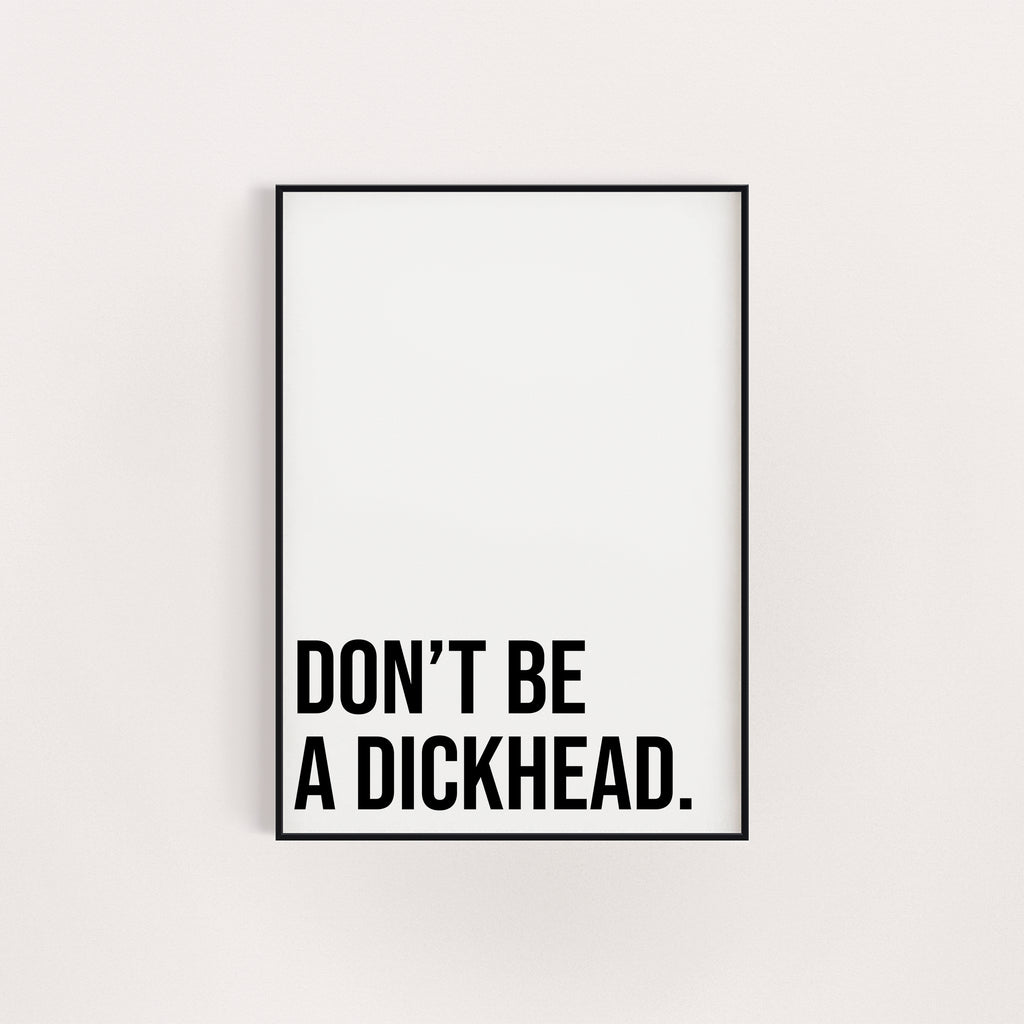 DON'T BE A DICKHEAD PRINT