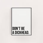 DON'T BE A DICKHEAD PRINT