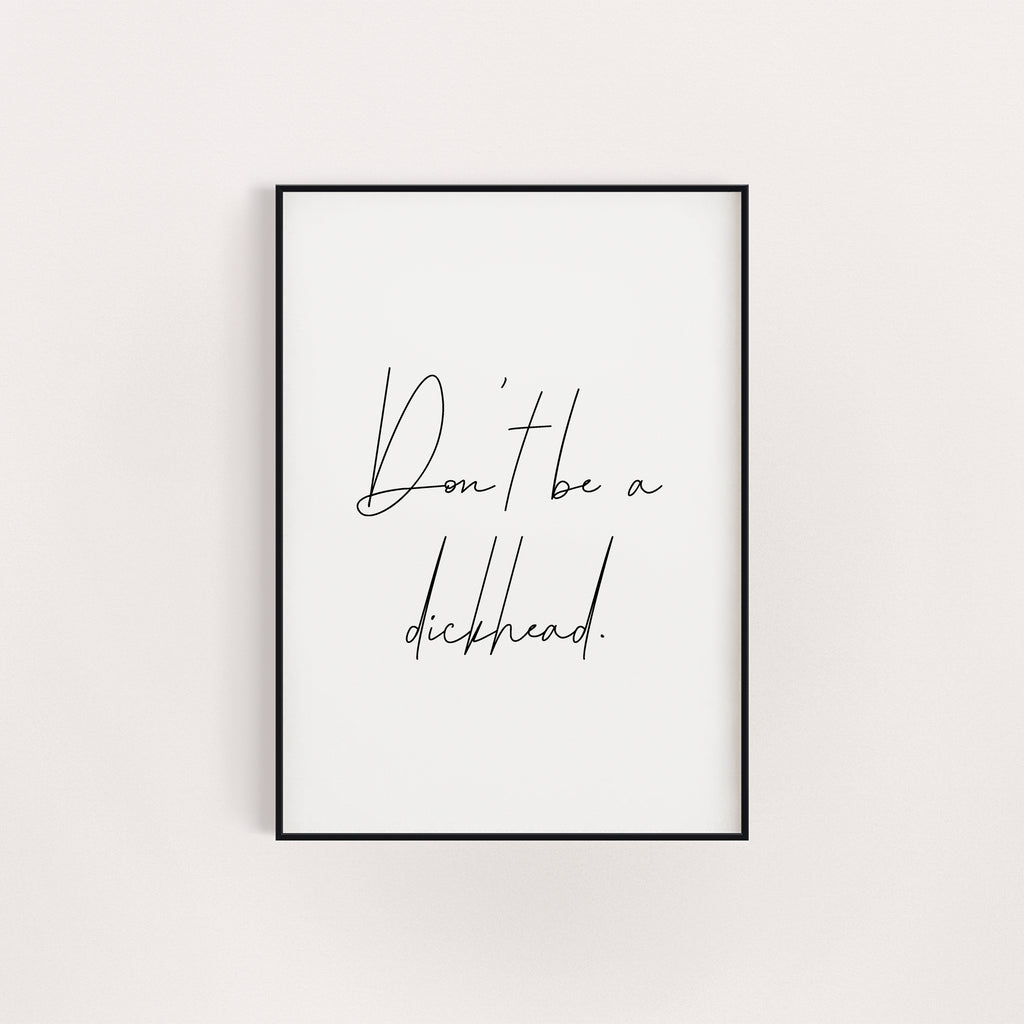 DON'T BE A DICKHEAD FANCY PRINT