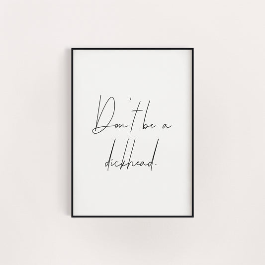 DON'T BE A DICKHEAD FANCY PRINT