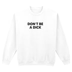 DON'T BE A DICK SWEATSHIRT