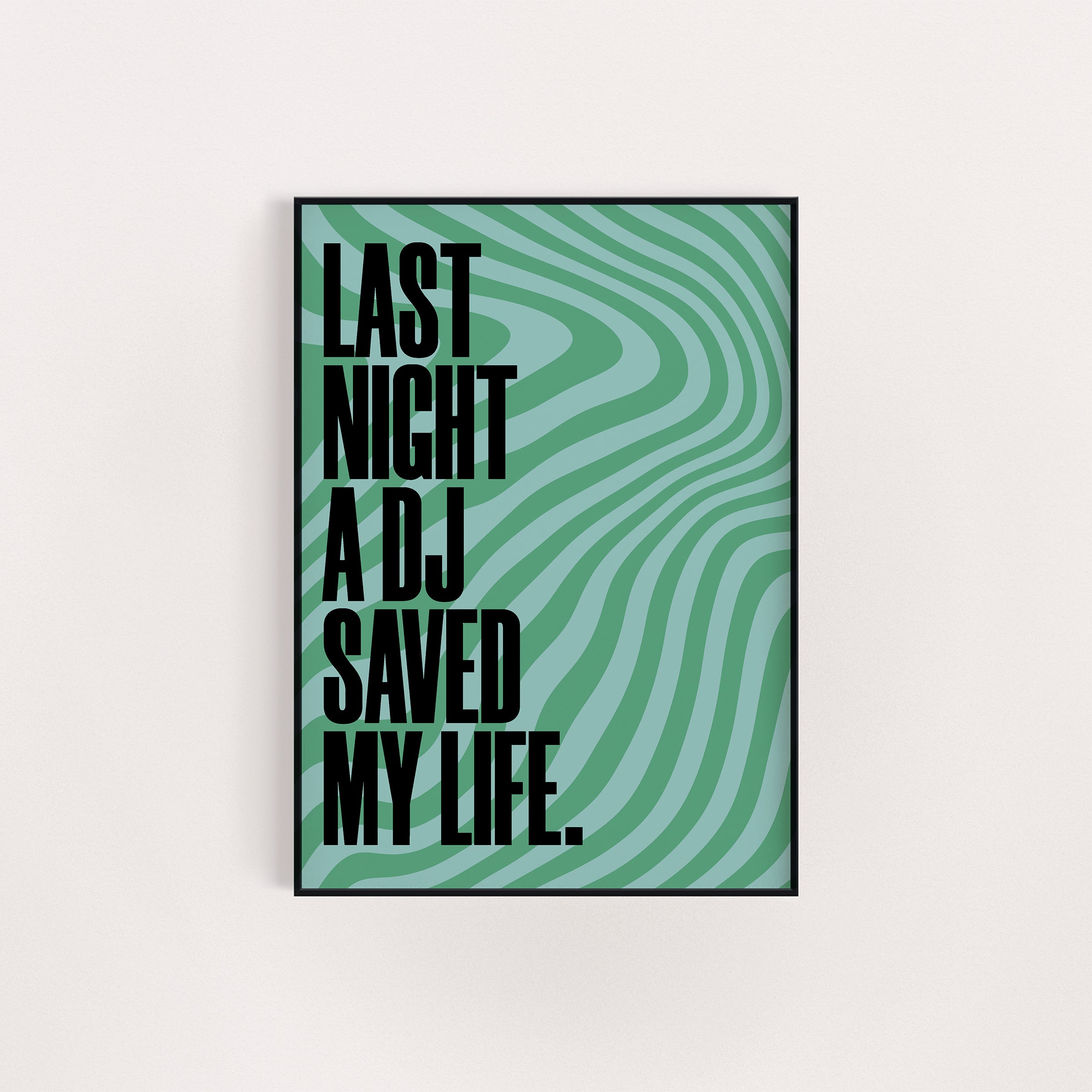 LAST NIGHT A DJ SAVED MY LIFE PRINT