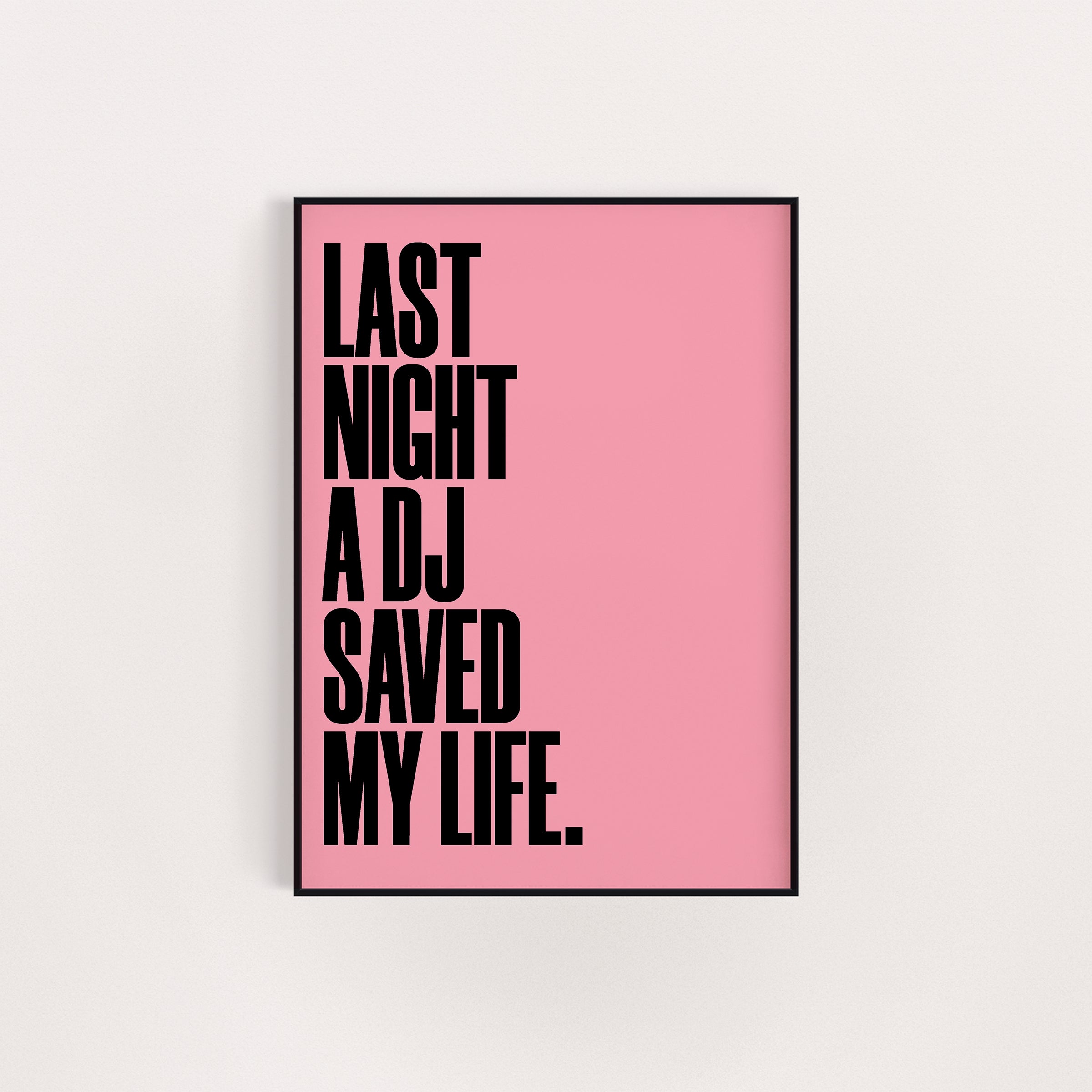 LAST NIGHT A DJ SAVED MY LIFE PRINT
