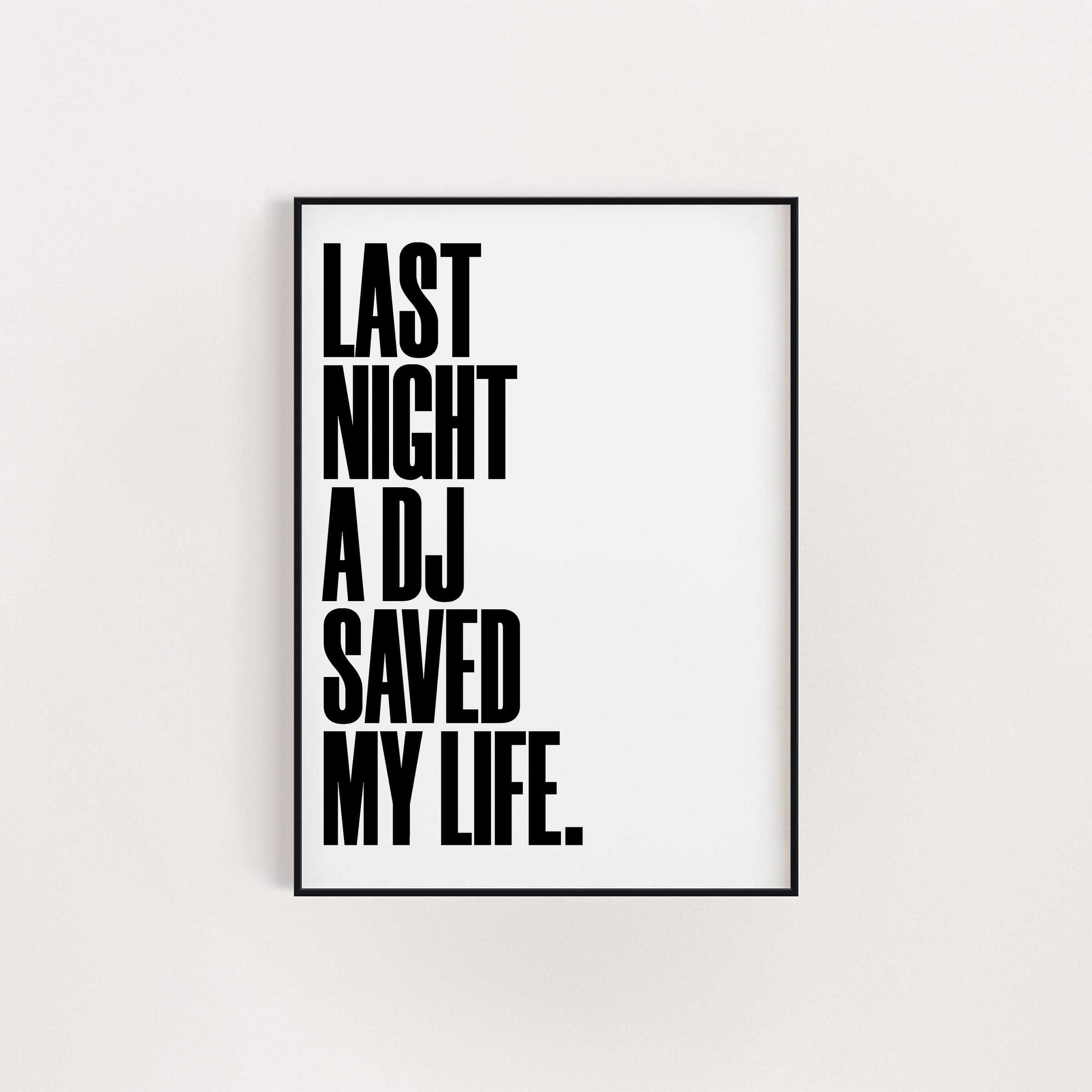 LAST NIGHT A DJ SAVED MY LIFE PRINT