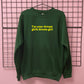 I'M YOUR DREAM GIRLS DREAM GIRL SWEATSHIRT